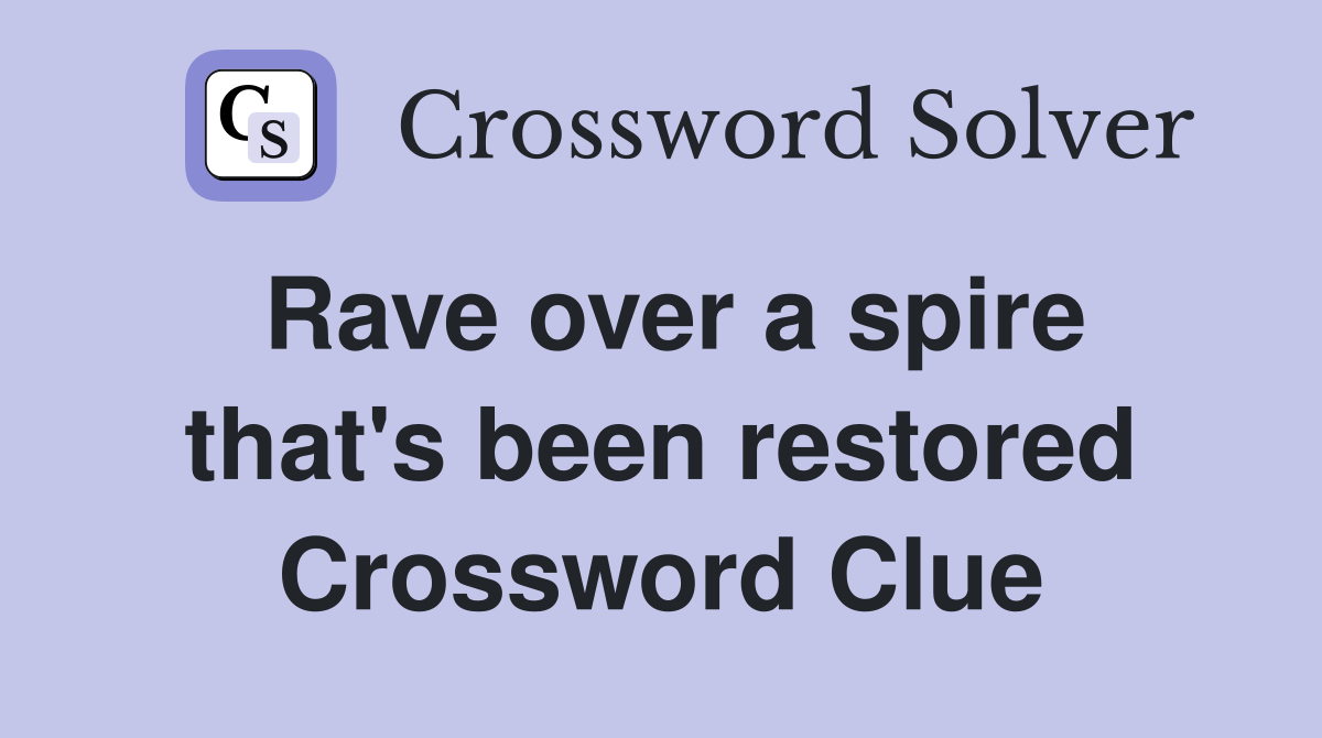 Rave over a spire that's been restored Crossword Clue