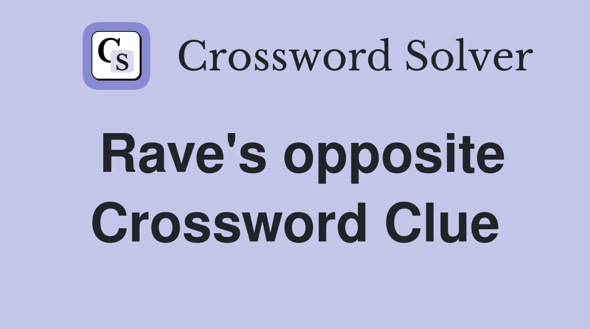 Rave's opposite Crossword Clue