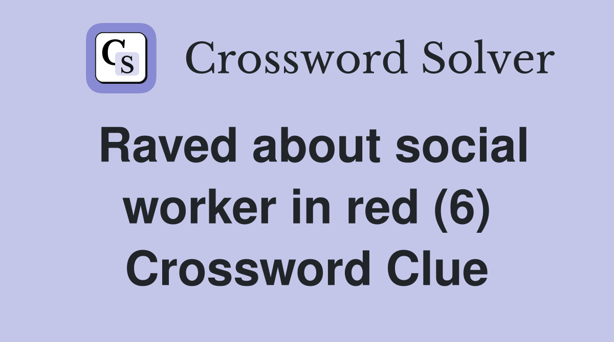 Raved about social worker in red (6) Crossword Clue