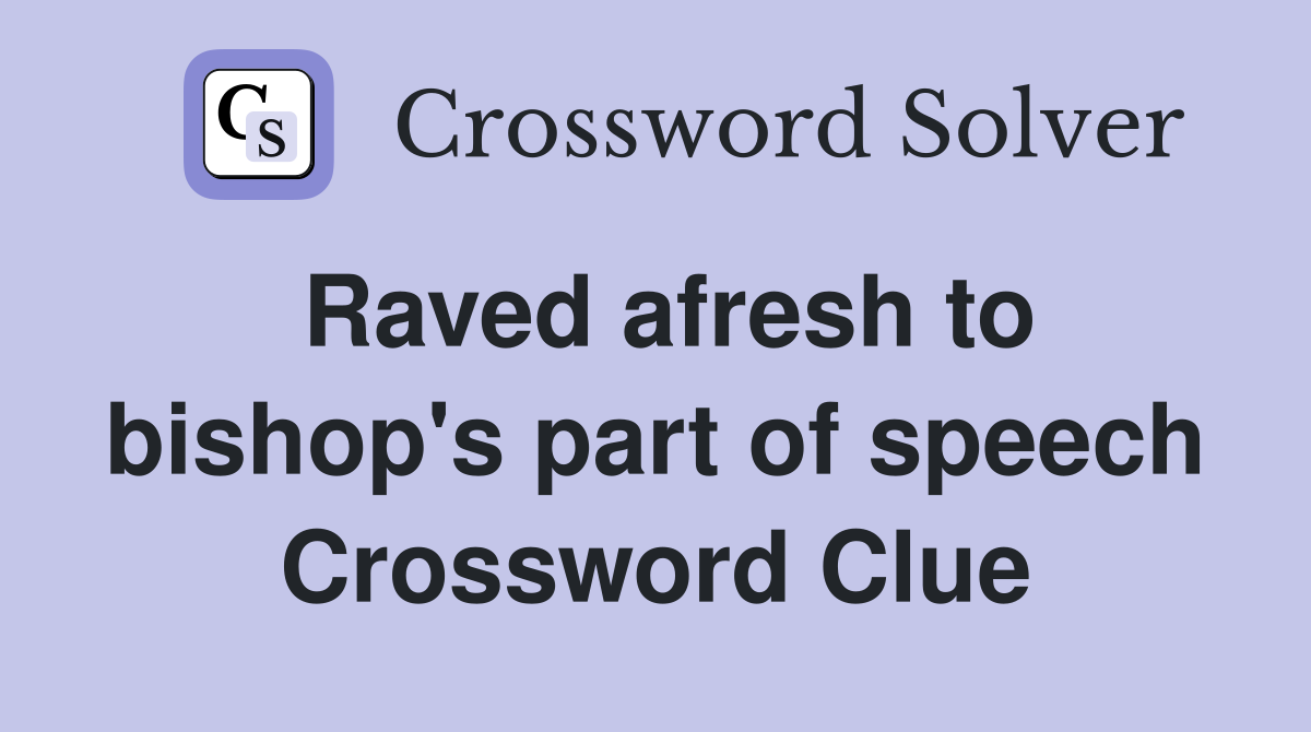 Raved afresh to bishop's part of speech Crossword Clue