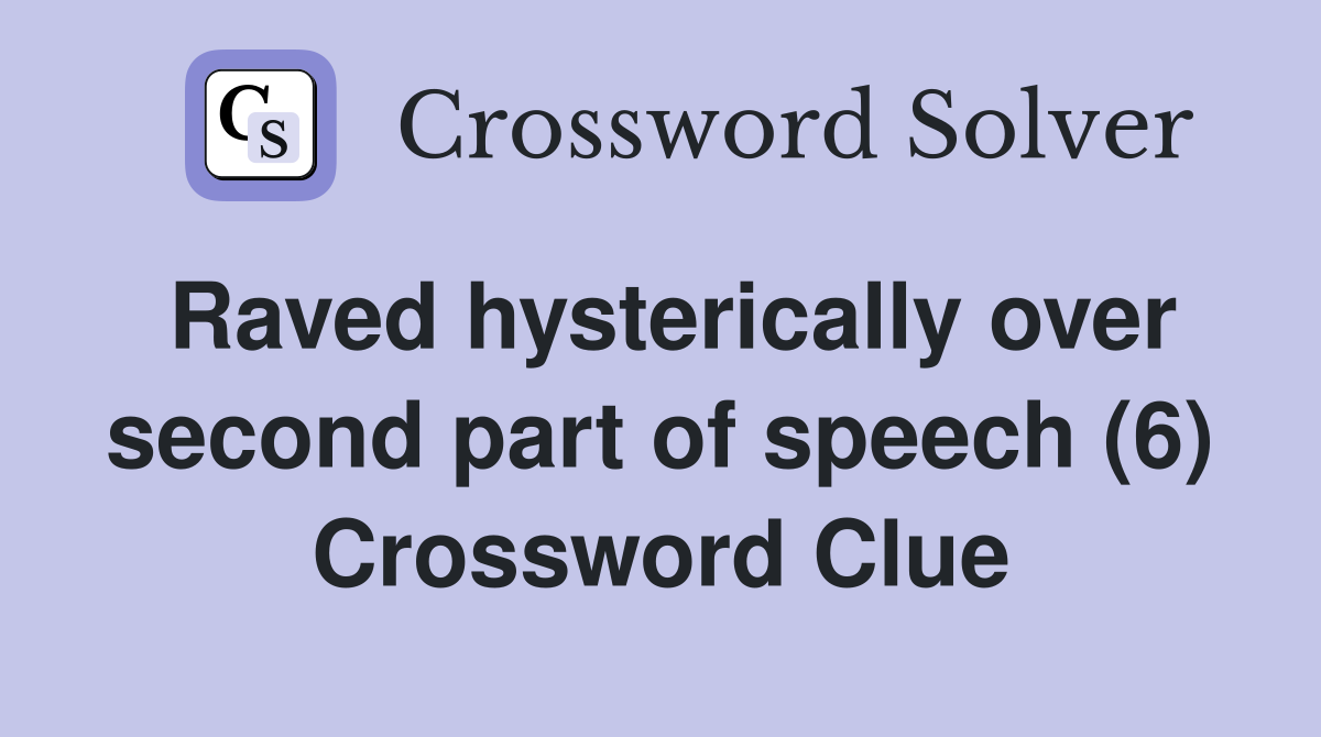 Raved hysterically over second part of speech (6) Crossword Clue