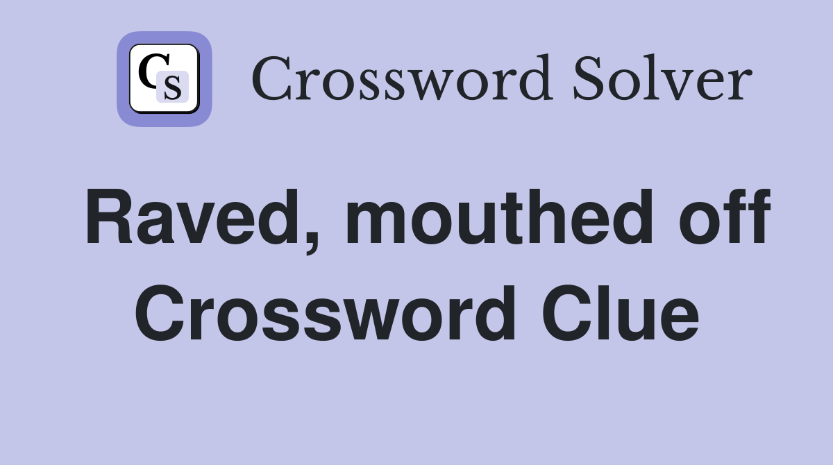 Raved, mouthed off Crossword Clue