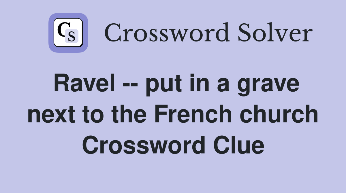 Ravel -- put in a grave next to the French church Crossword Clue