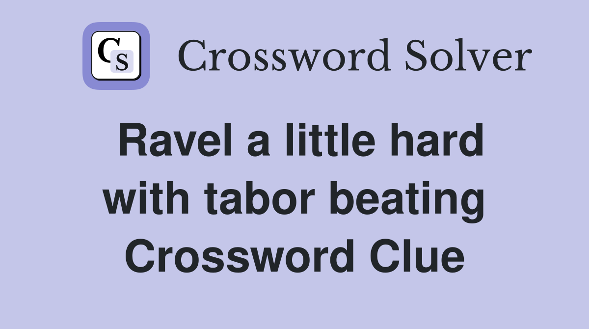 Ravel a little hard with tabor beating Crossword Clue