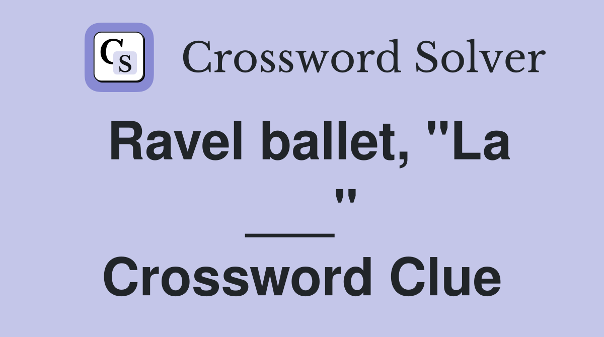 Ravel ballet, "La ___" Crossword Clue