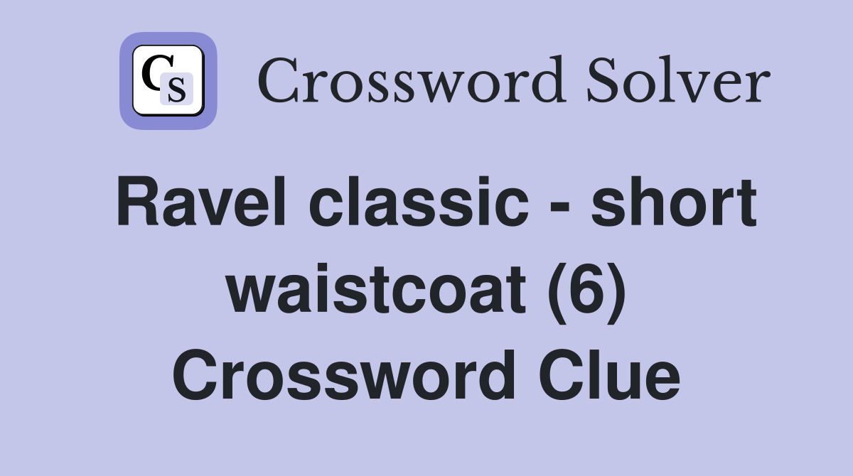 Ravel classic - short waistcoat (6) Crossword Clue