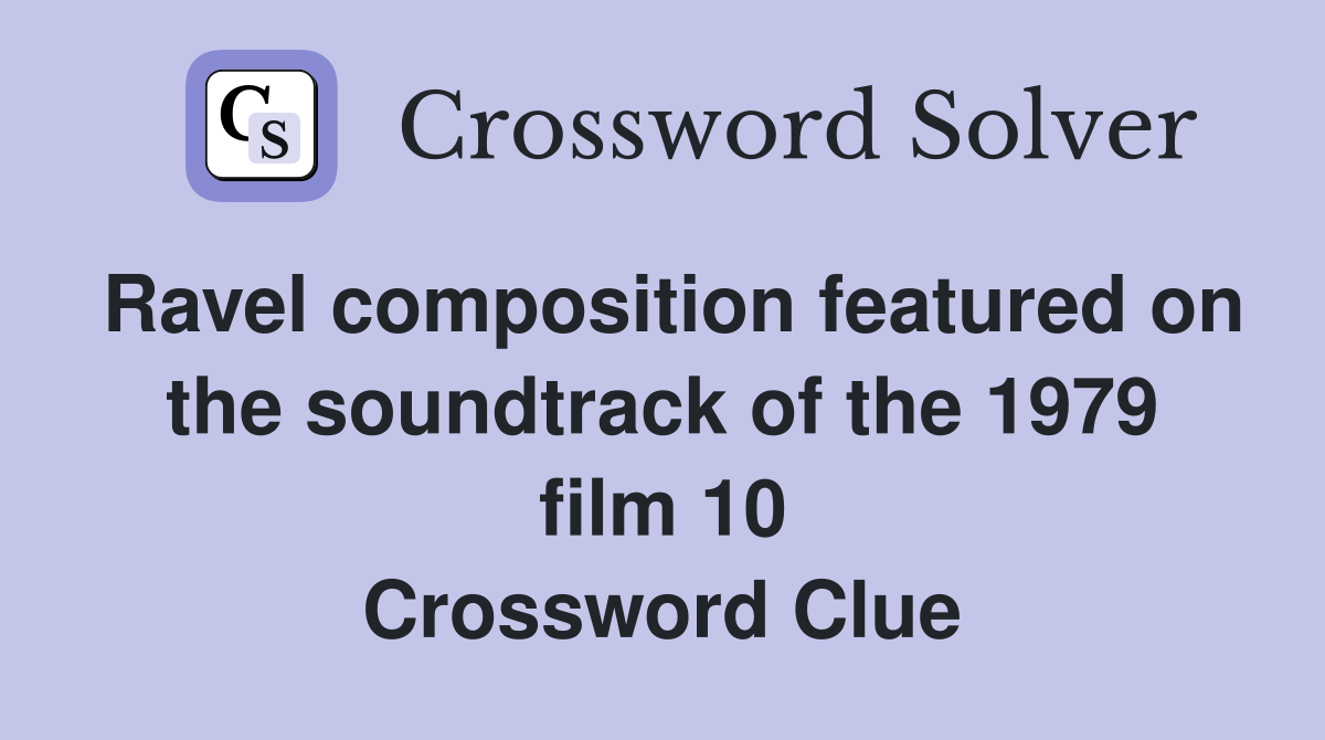 Ravel composition featured on the soundtrack of the 1979 film 10 Crossword Clue
