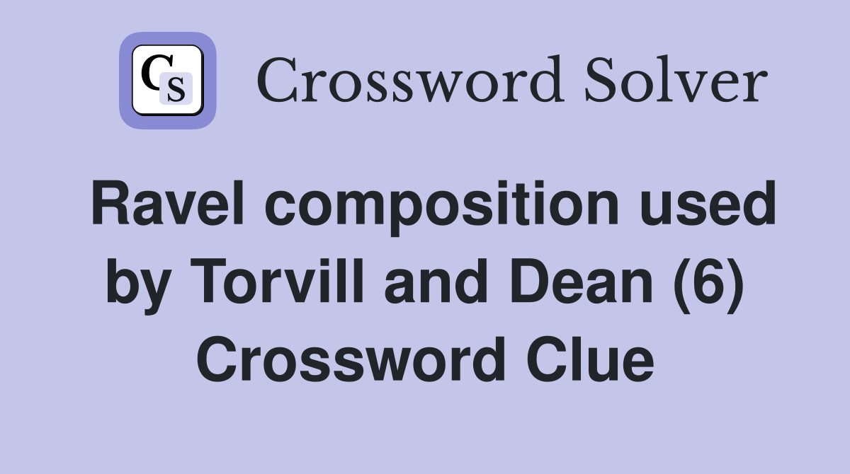Ravel composition used by Torvill and Dean (6) Crossword Clue