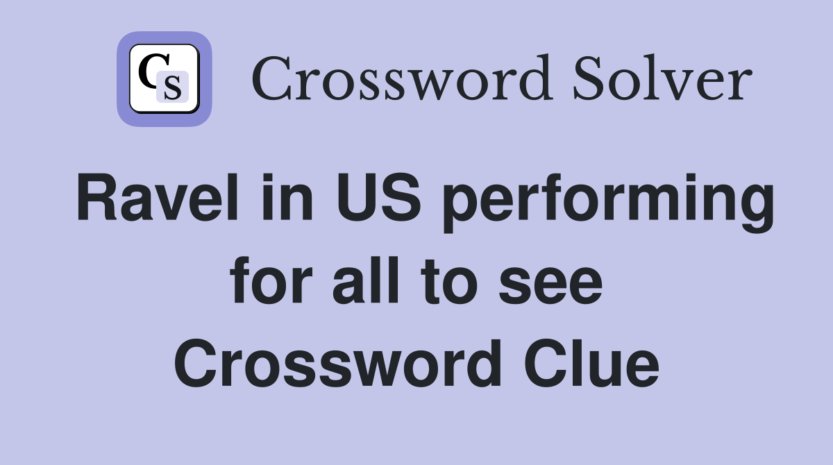 Ravel in US performing for all to see Crossword Clue