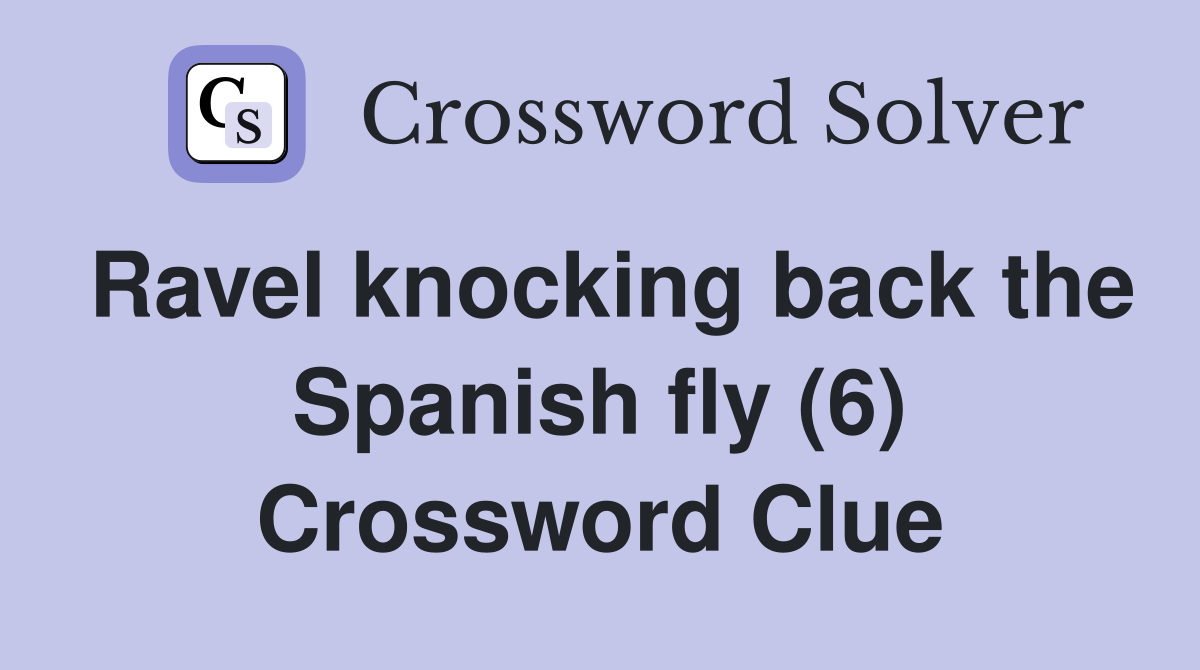 Ravel knocking back the Spanish fly (6) Crossword Clue