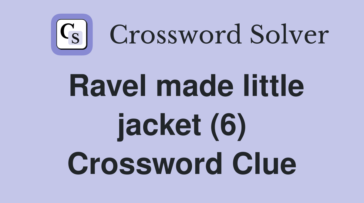Ravel made little jacket (6) Crossword Clue
