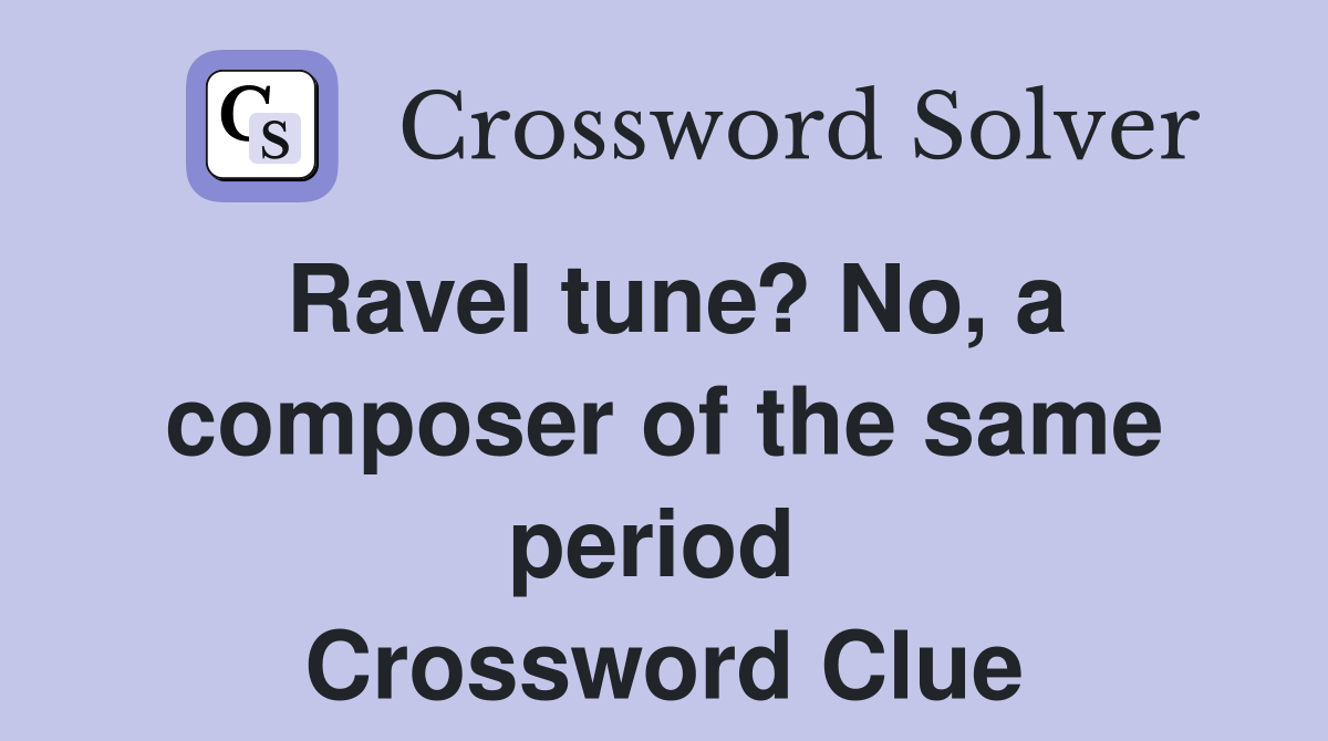 Ravel tune? No, a composer of the same period  Crossword Clue