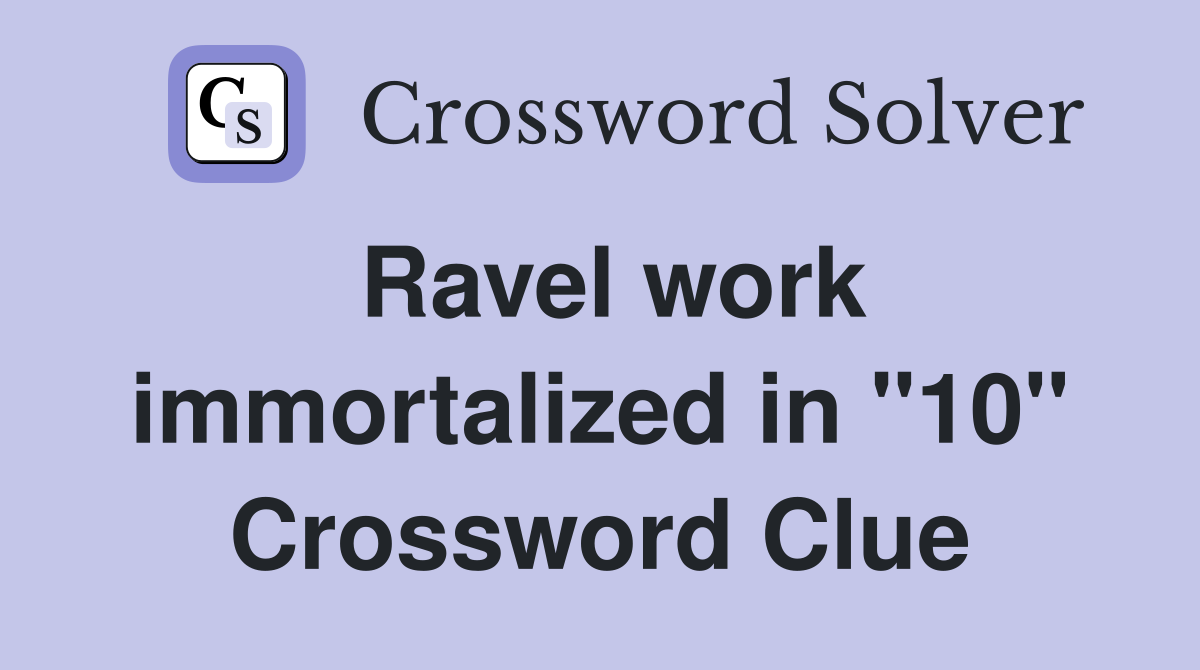 Ravel work immortalized in "10" Crossword Clue