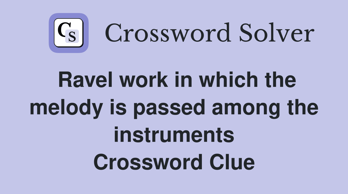 Ravel work in which the melody is passed among the instruments Crossword Clue