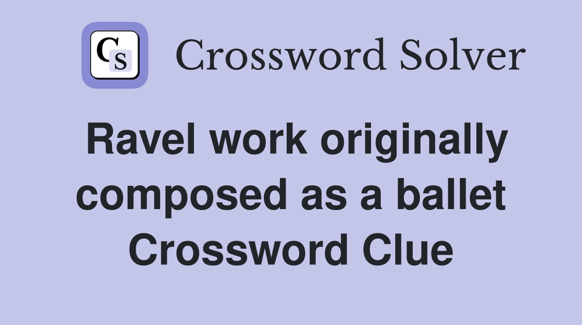 Ravel work originally composed as a ballet Crossword Clue