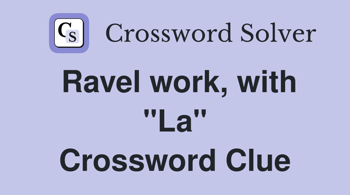 Ravel work, with "La" Crossword Clue