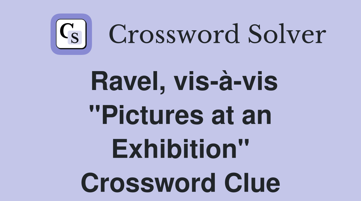 Ravel, vis-à-vis "Pictures at an Exhibition" Crossword Clue