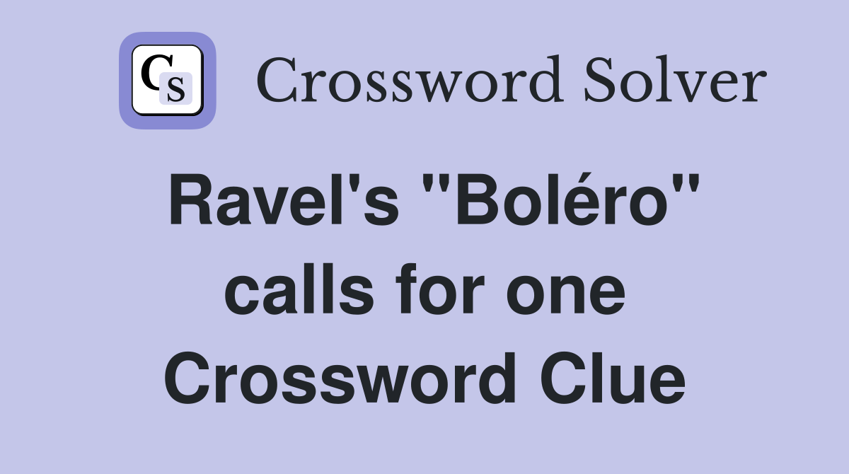 Ravel's "Boléro" calls for one Crossword Clue