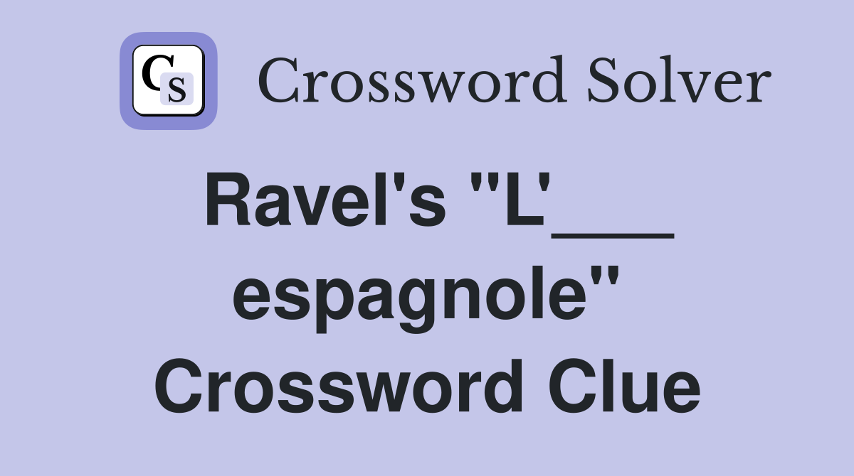 Ravel's "L'___ espagnole" Crossword Clue