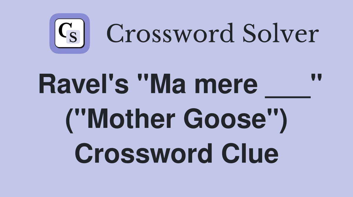Ravel's "Ma mere ___" ("Mother Goose") Crossword Clue