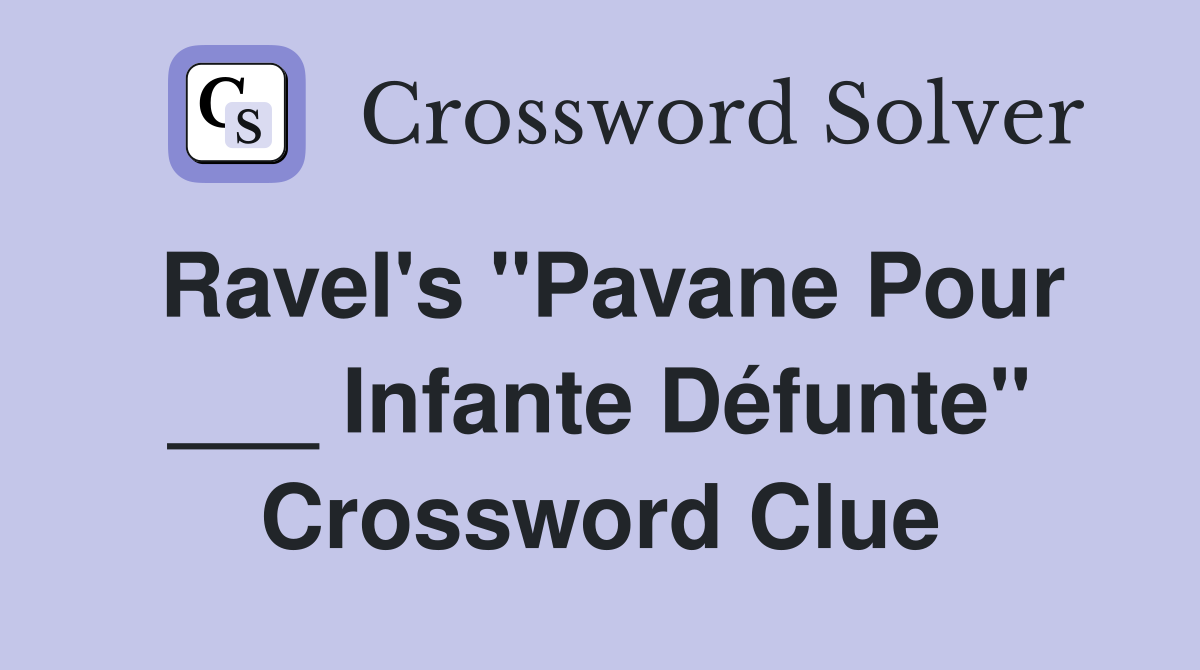Ravel's "Pavane Pour ___ Infante Défunte" Crossword Clue