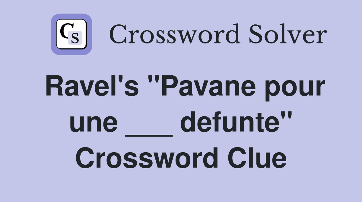 Ravel's "Pavane pour une ___ defunte" Crossword Clue