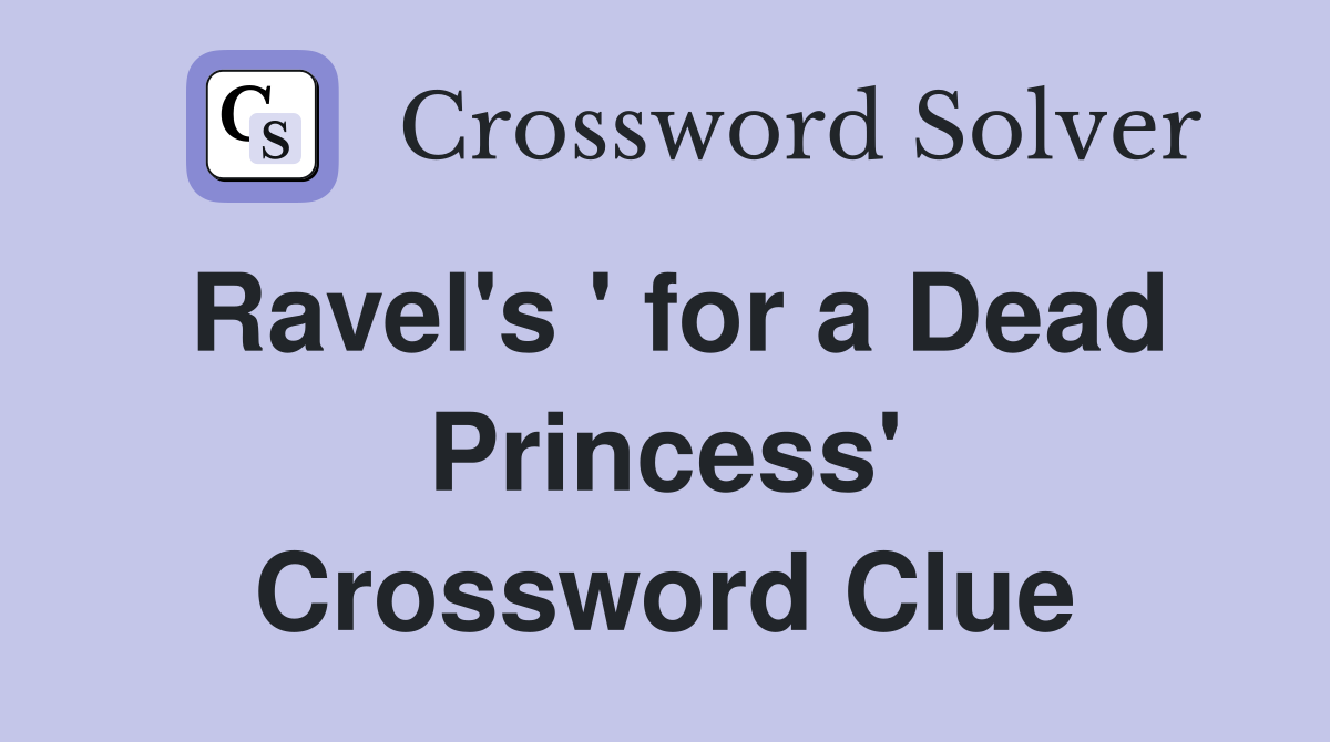 Ravel's ' for a Dead Princess' Crossword Clue
