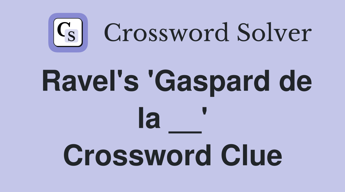 Ravel's 'Gaspard de la __' Crossword Clue