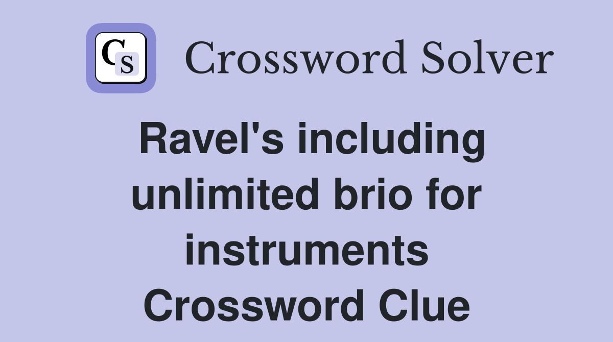 Ravel's including unlimited brio for instruments Crossword Clue