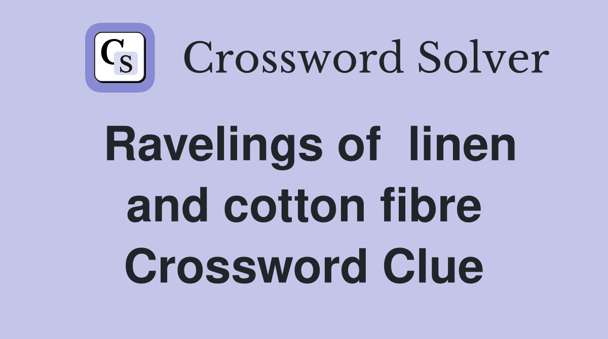 Ravelings of  linen and cotton fibre Crossword Clue