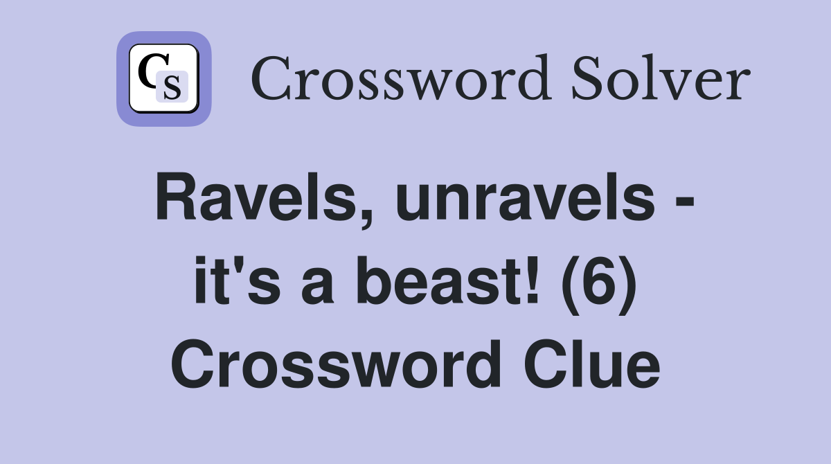 Ravels, unravels - it's a beast! (6) Crossword Clue
