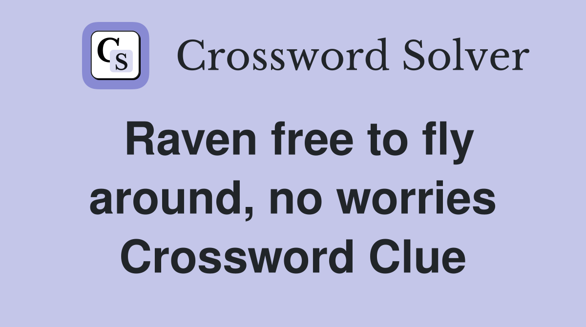 Raven free to fly around, no worries Crossword Clue