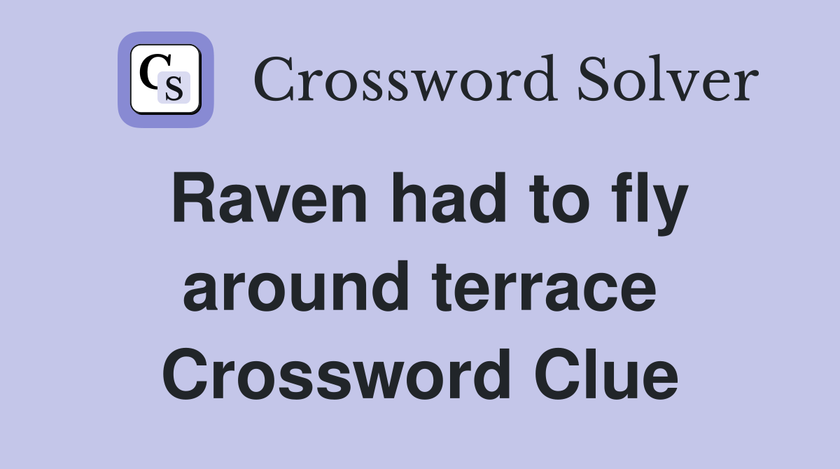 Raven had to fly around terrace Crossword Clue