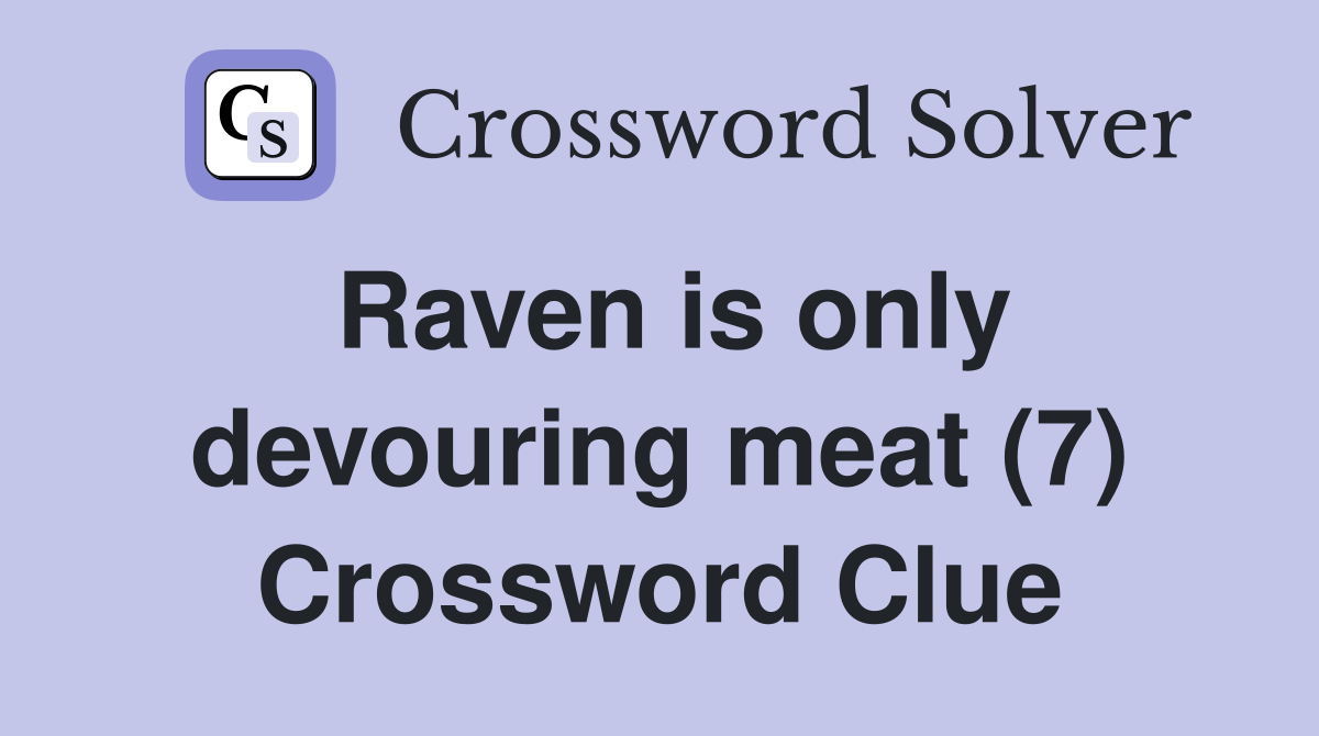 Raven is only devouring meat (7) Crossword Clue