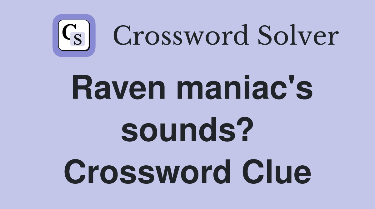 Raven maniac's sounds? Crossword Clue