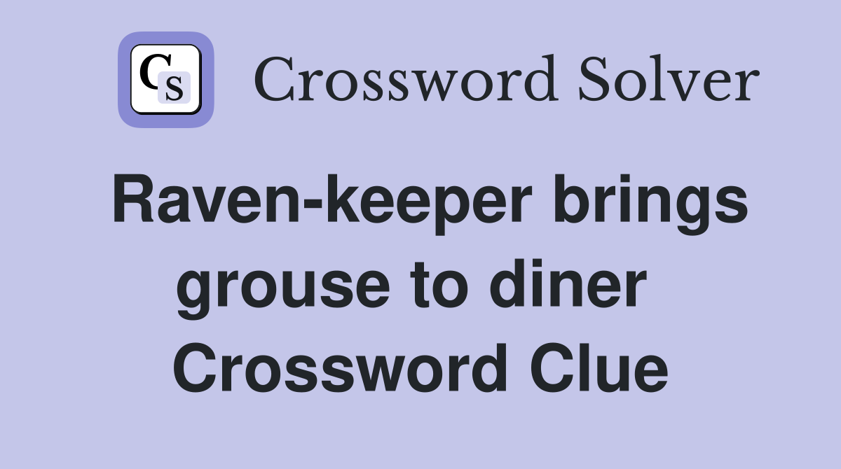 Raven-keeper brings grouse to diner  Crossword Clue