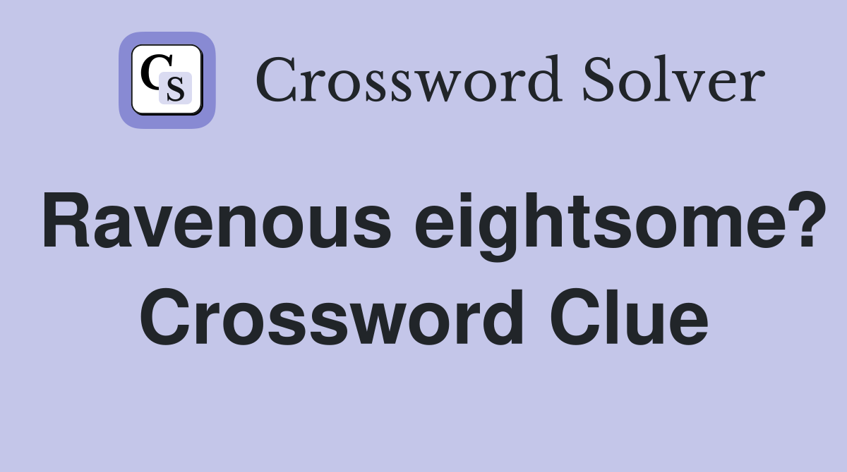 Ravenous eightsome? Crossword Clue