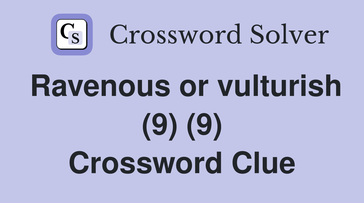 Ravenous or vulturish (9) (9) Crossword Clue