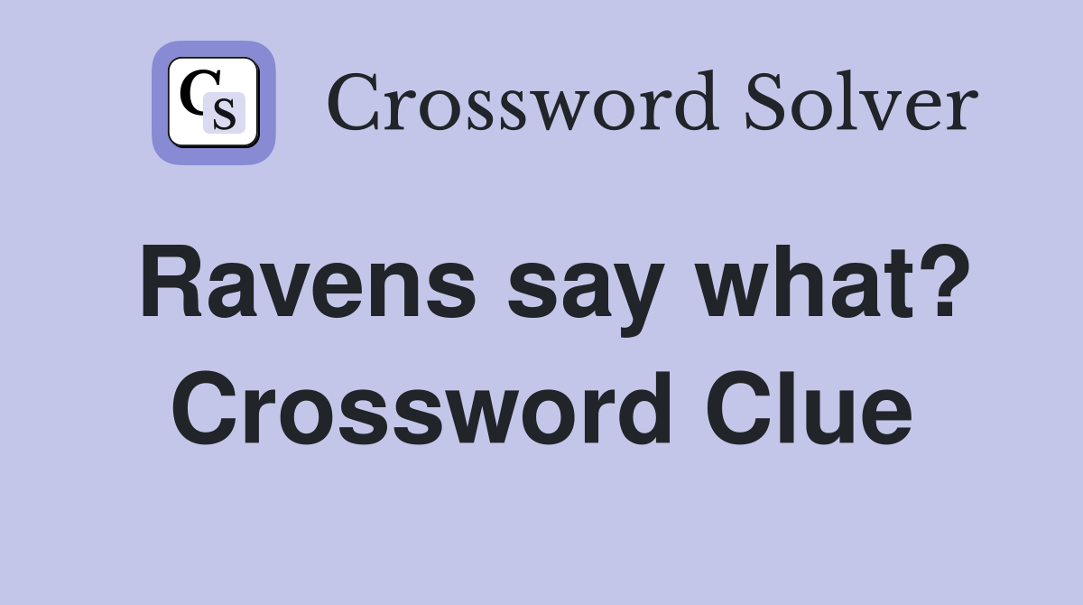 Ravens say what? Crossword Clue