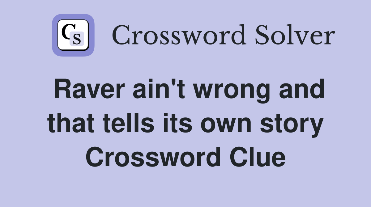 Raver ain't wrong and that tells its own story Crossword Clue