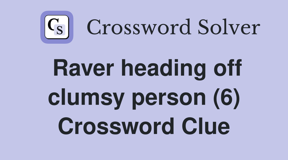 Raver heading off clumsy person (6) Crossword Clue