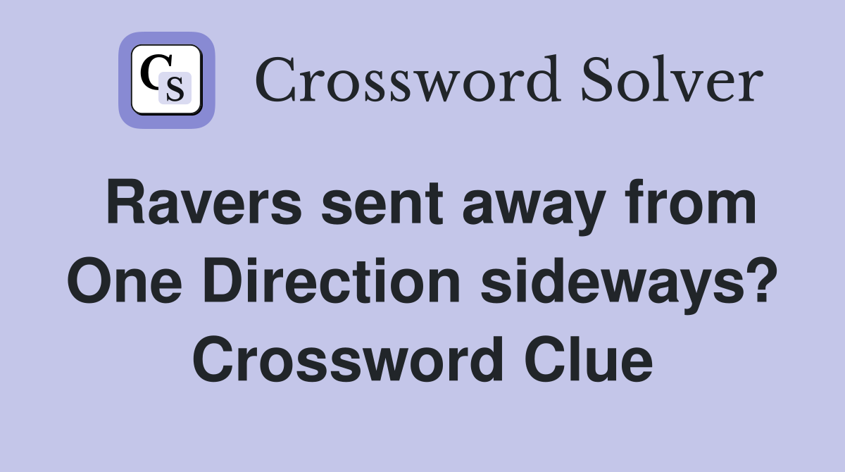 Ravers sent away from One Direction sideways? Crossword Clue