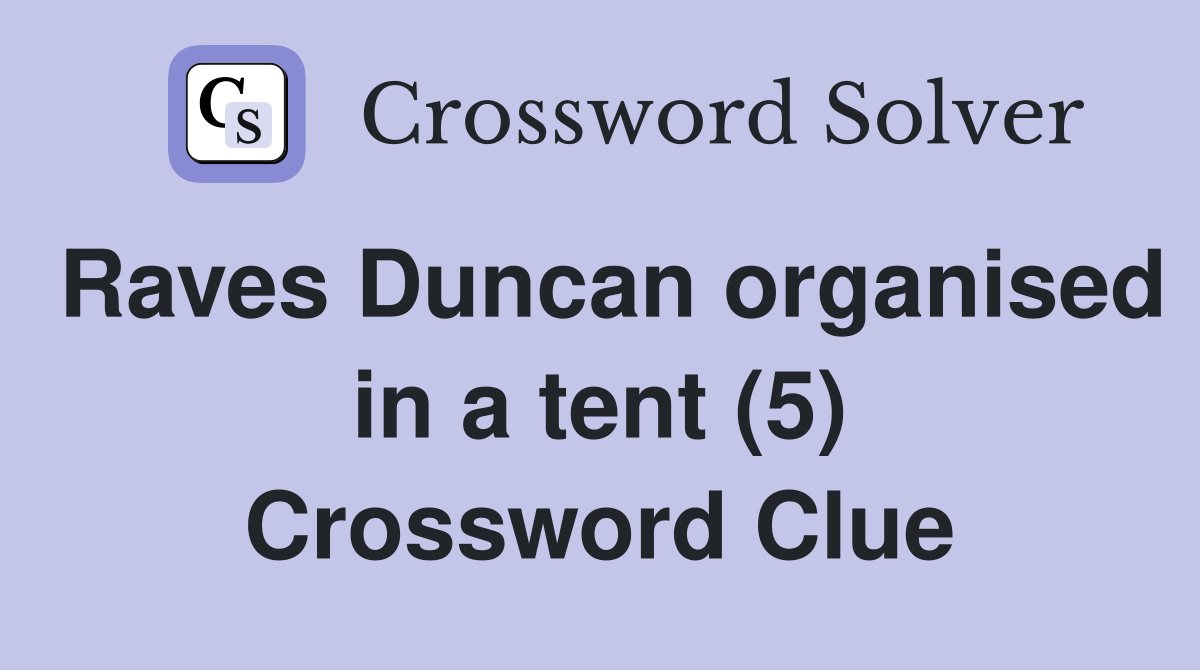 Raves Duncan organised in a tent (5) Crossword Clue
