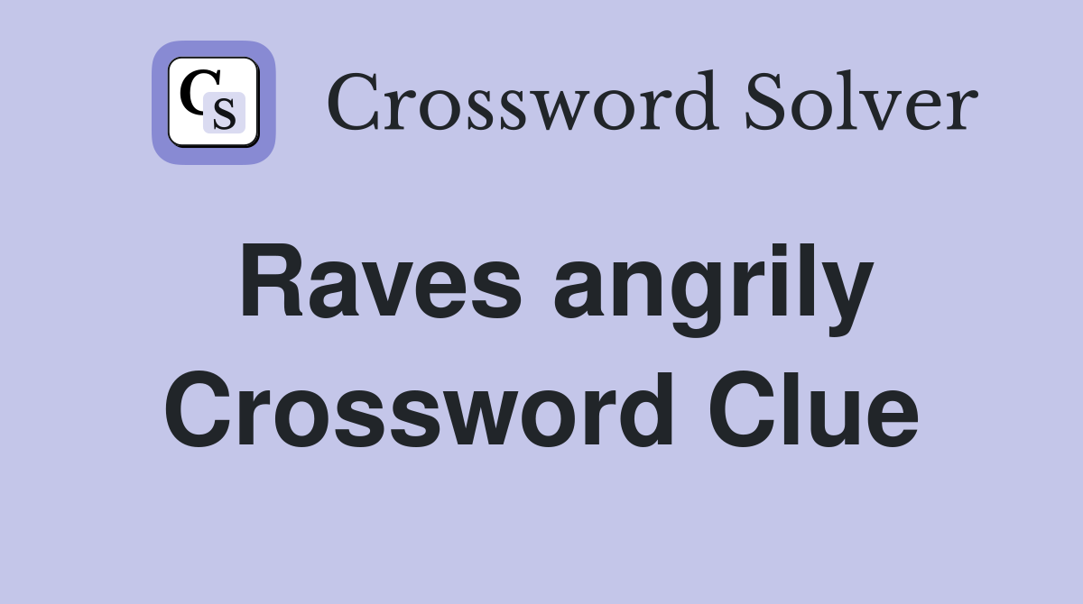 Raves angrily Crossword Clue