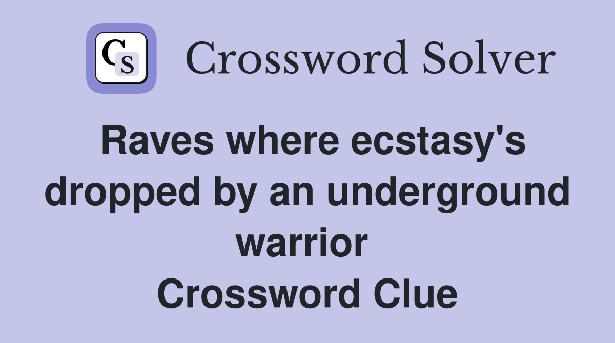 Raves where ecstasy's dropped by an underground warrior  Crossword Clue