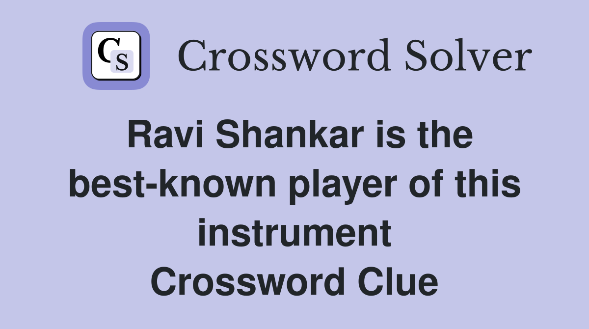 Ravi Shankar is the best-known player of this instrument Crossword Clue