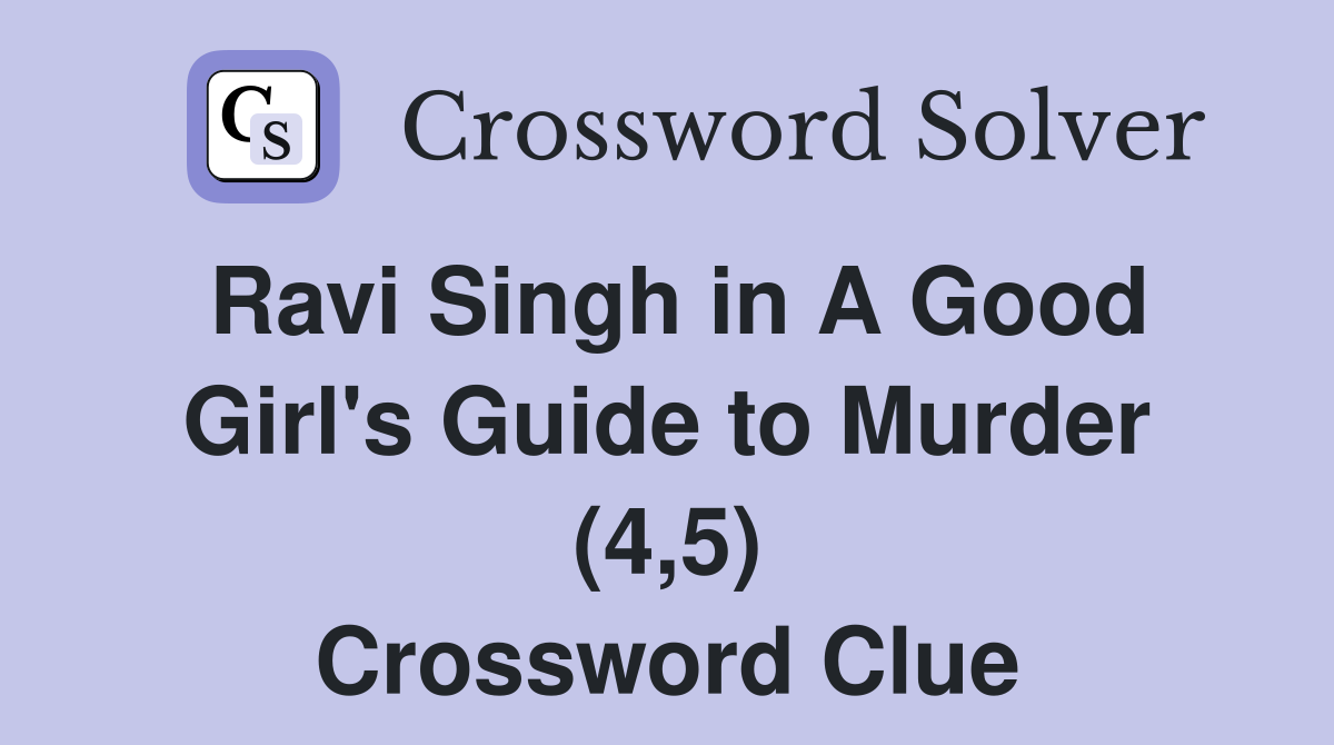 Ravi Singh in A Good Girl's Guide to Murder (4,5) Crossword Clue