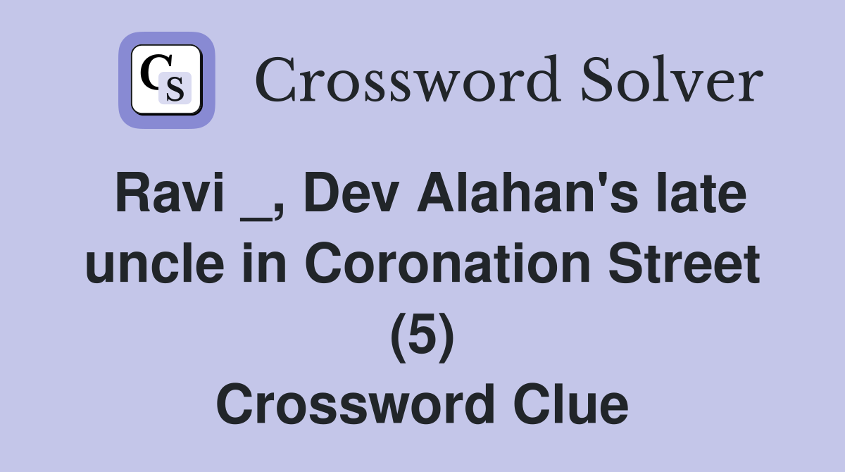 Ravi _, Dev Alahan's late uncle in Coronation Street (5) Crossword Clue