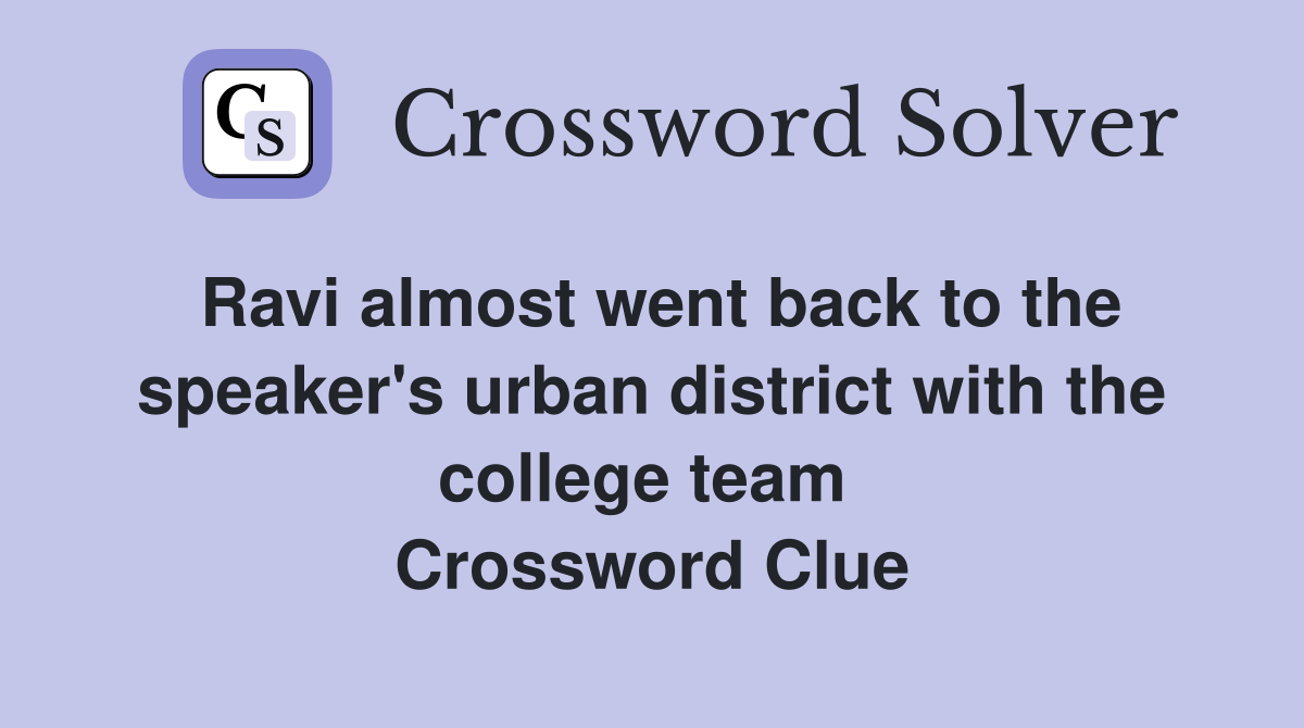 Ravi almost went back to the speaker's urban district with the college team  Crossword Clue