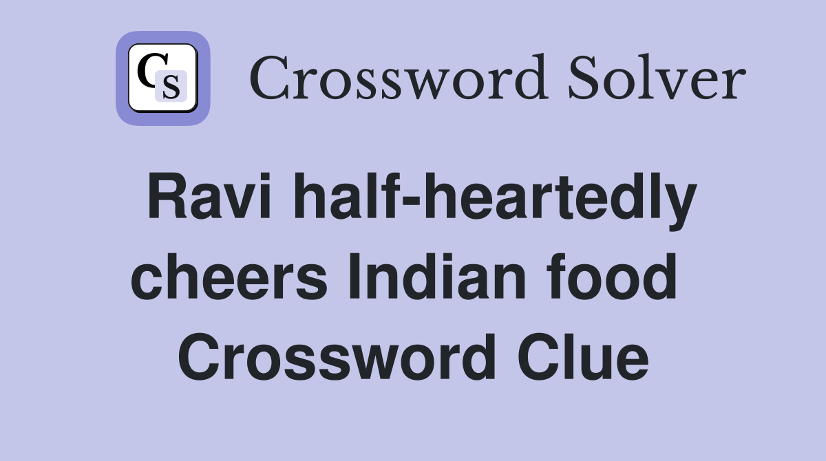 Ravi half-heartedly cheers Indian food  Crossword Clue